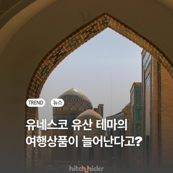 유네스코 세계유산, 여행의 새로운 기준으로 떠오르는 이유는?